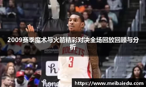 2009赛季魔术与火箭精彩对决全场回放回顾与分析