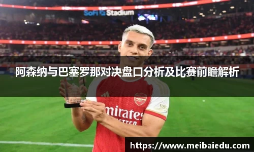 阿森纳与巴塞罗那对决盘口分析及比赛前瞻解析