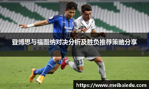 登博思与福图纳对决分析及胜负推荐策略分享