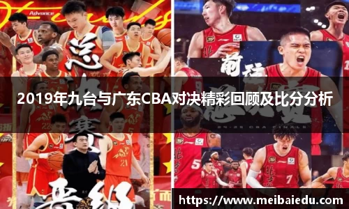 2019年九台与广东CBA对决精彩回顾及比分分析